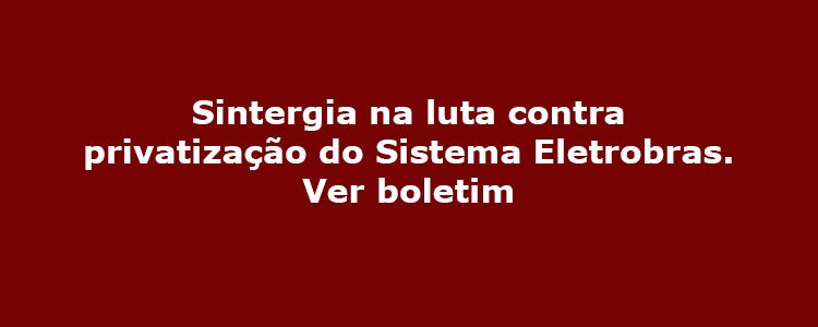 Sintergia na luta contra privatiza��o da Eletrobras.